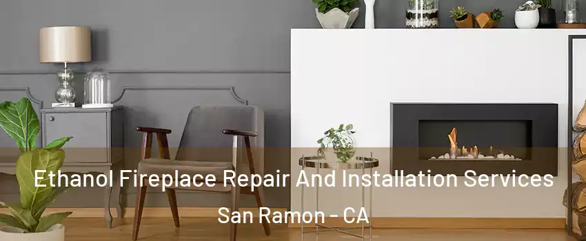  Ethanol Fireplace Repair And Installation Services San Ramon - CA