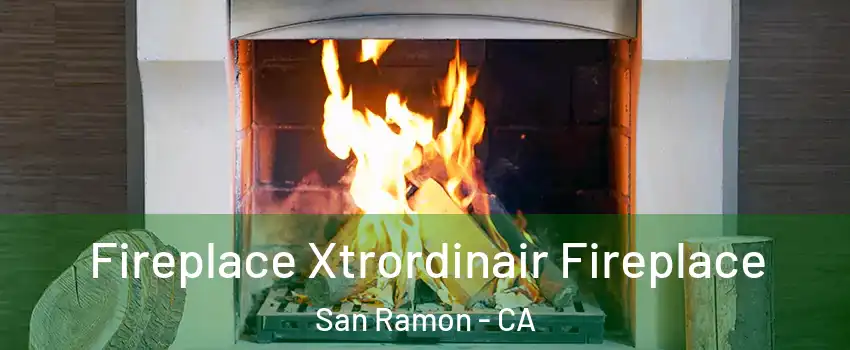  Fireplace Xtrordinair Fireplace San Ramon - CA