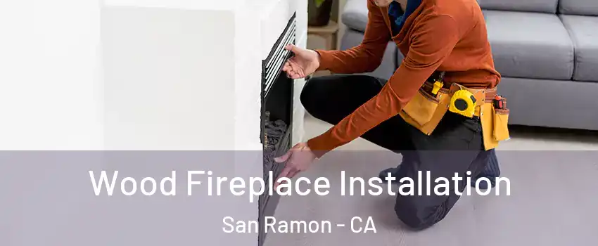  Wood Fireplace Installation San Ramon - CA