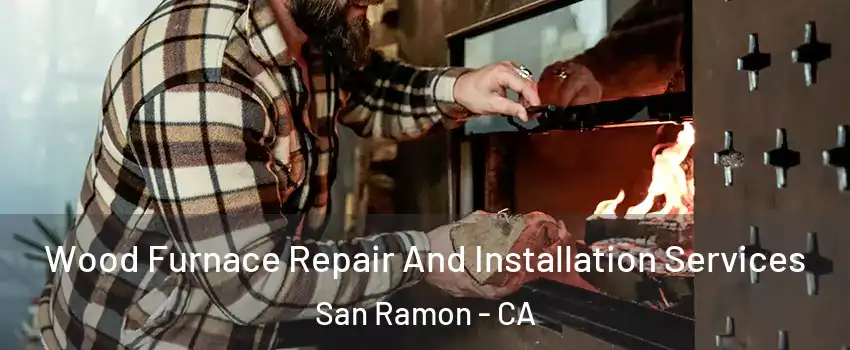  Wood Furnace Repair And Installation Services San Ramon - CA